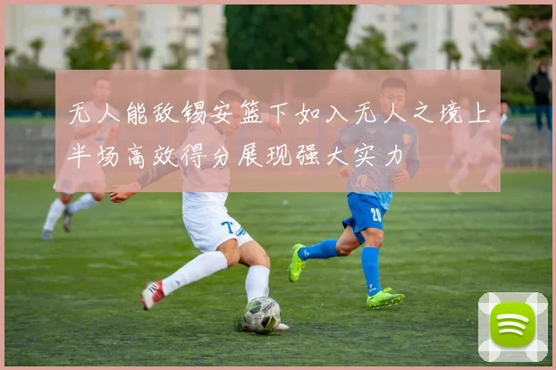 无人能敌锡安篮下如入无人之境上半场高效得分展现强大实力